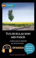 Tus huellas son mis pasos: Learn Spanish with Improve Spanish Reading. Aprende español con lecturas graduadas. 1521900183 Book Cover