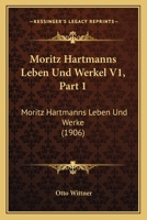 Moritz Hartmanns Leben Und Werkel V1, Part 1: Moritz Hartmanns Leben Und Werke (1906) 1160749957 Book Cover