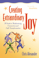 Creating Extraordinary Joy: A Guide to Authenticity, Connection, and Self-Transformation 0897933346 Book Cover