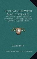 Recreations with Magic Squares, the Eight Queens' Problem ... and Domino Squares, by 'Cavendish' 116628459X Book Cover