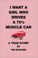 I Want a Girl Who Drives a 70's Muscle Car: A True Story 0595263925 Book Cover