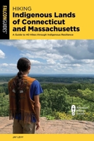 Hiking Indigenous Lands of Connecticut and Massachusetts: A Guide to 40 Hikes through Indigenous Resilience 1493092820 Book Cover