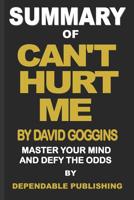 Summary of Can't Hurt Me by David Goggins: Master Your Mind and Defy the Odds 1099621380 Book Cover