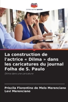 La construction de l'actrice Dilma dans les caricatures du journal Folha de S. Paulo (French Edition) 6202729589 Book Cover