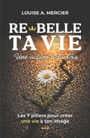 Re-Belle ta vie. Une action à la fois: Les 7 piliers pour créer une vie à ton image. (French Edition) 2982464608 Book Cover