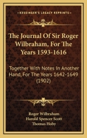 The Journal Of Sir Roger Wilbraham, For The Years 1593-1616: Together With Notes In Another Hand, For The Years 1642-1649 1167227166 Book Cover