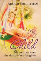 My Beloved Child: My journey since the death of my daughter 1475046995 Book Cover