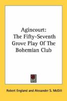 Agincourt: The Fifty-Seventh Grove Play Of The Bohemian Club 0548440425 Book Cover