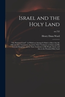 Israel and the Holy Land: The Promised Land: in Which an Attempt is Made to Show That the Old and New Testaments Accord in Their Testimony to Christ ... Israel, and Also to the Promised...; no.722 1014841232 Book Cover
