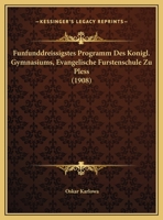 Funfunddreissigstes Programm Des Konigl. Gymnasiums, Evangelische Furstenschule Zu Pless 116241863X Book Cover