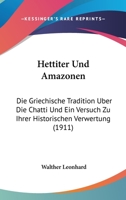Hettiter Und Amazonen: Die Griechische Tradition Uber Die Chatti Und Ein Versuch Zu Ihrer Historischen Verwertung (1911) 1272148017 Book Cover