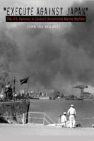 Execute Against Japan: The U.S. Decision to Conduct Unrestricted Submarine Warfare 1603440836 Book Cover