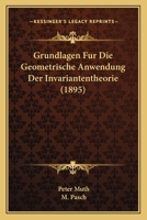 Grundlagen Fur Die Geometrische Anwendung Der Invariantentheorie (1895) 1161192085 Book Cover
