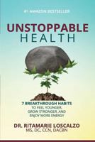 Unstoppable Health: 7 Breakthrough Habits to Feel Younger, Grow Stronger, And Enjoy More Energy 1545372896 Book Cover