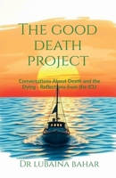 The Good Death Project: Conversations about death and the dying - Reflections from the ICU B0FJ8FVX32 Book Cover