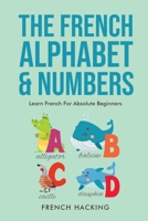 The French Alphabet & Numbers - Learn French For Absolute Beginners 1922531367 Book Cover