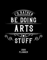I'd Rather Be Doing Arts Stuff 2020 Planner: Arts Fan 2020 Planner, Funny Design, 2020 Planner for Arts Lover, Christmas Gift for Arts Lover 1678569070 Book Cover