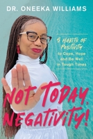 Not Today, Negativity!: 5 Habits of Positivity to Cope, Hope and Be Well in Tough Times 0998304557 Book Cover
