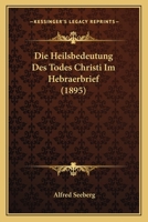 Die Heilsbedeutung Des Todes Christi Im Hebraerbrief (1895) 1160867410 Book Cover