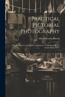 Practical Pictorial Photography: Practical Instructions In The Application Of Photography To Artistic Ends, Part 1 1021836001 Book Cover