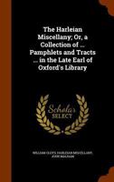 The Harleian Miscellany: A Collection of Scarce, Curious, and Entertaining Pamphlets and Tracts, As Well in Manuscript As in Print 1356298877 Book Cover