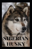 SIBERIAN HUSKY: The Ultimate Guide To Caring For, Training, Buying, Grooming And Socializing Siberian Husky B08PJPWJ2P Book Cover