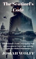 The Sentinel's Code: A Gripping Tale of Government Cover-Ups and the Fight for Global Domination B0FLJFZBRM Book Cover