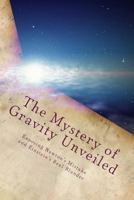 The Mystery of Gravity Unveiled: Exposing Newton's Mistake and Einstein's Real Blunder 1490427791 Book Cover