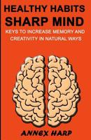 Healthy Habits Sharp Mind: Keys to Increase Memory and Creativity in Natural Ways 1098965302 Book Cover