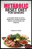 METABOLIC RESET DIET FOR SENIORS: A Complete Guide for Senior Weight Loss, Energy, Hormonal Balance, Sexual Health and Longevity. B0CTFK3L24 Book Cover