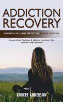 Addiction Recovery: Powerful Skills for Preventing Relapse Every Day (Recovery From Alcoholism & Addiction Has Many Paths With the Same Destination) 1777255023 Book Cover