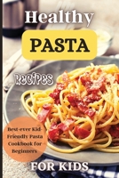 Healthy Pasta Recipes For Kids: Fun and Delicious Ideas for Kids of All Ages! 1803906898 Book Cover