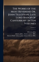 The Works of the Most Reverend Dr. John Tillotson, Late Lord Bishop of Canterbury. In ten Volumes 1024459748 Book Cover