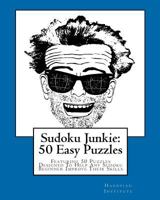 Sudoku Junkie: 50 Easy Puzzles: Featuring 50 Puzzles Designed To Help Any Sudoku Beginner Improve Their Skills 1456389548 Book Cover