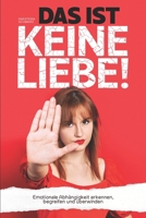 DAS IST KEINE LIEBE! - Emotionale Abhängigkeit erkennen, begreifen und überwinden 3986010548 Book Cover
