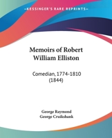 Memoirs of Robert William Elliston, Comedian 1104191288 Book Cover