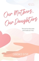 Our Mothers, Our Daughters: The stories that make and create our lives B0C2SH6J6N Book Cover