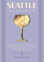 Seattle Cocktails: An Elegant Collection of Over 100 Recipes Inspired by the Emerald City (Drink Recipes, Mixology, City Cocktails, Bartending Recipes) 1646432479 Book Cover
