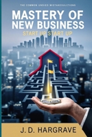 MASTERY OF NEW BUSINESS START UP: A COMPREHENSIVE GUIDE TO START UP SUCESS B0F5PY66ST Book Cover