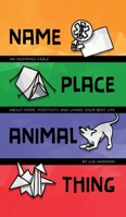 Name, Place, Animal, Thing: An Inspiring Fable about Hope, Positivity, and Living your Best Life 1636695760 Book Cover