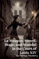 La Maupin: Sword, Stage, and Scandal in the Court of Louis XIV B0G4VM35RQ Book Cover