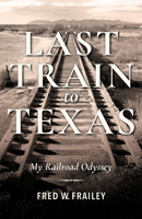 Last Train to Texas: My Railroad Odyssey (Railroads Past and Present) 025304524X Book Cover