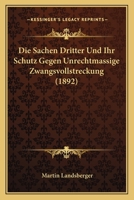 Die Sachen Dritter Und Ihr Schutz Gegen Unrechtmassige Zwangsvollstreckung (1892) 1161124179 Book Cover