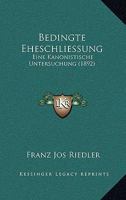 Bedingte Eheschliessung: Eine Kanonistische Untersuchung (1892) 1160314683 Book Cover