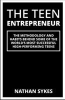 The Teen Entrepreneur: The Methodology & Habits Behind Some Of The World's Most Successful Teenagers 1701949679 Book Cover