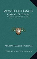 Memoir of Frances Cabot Putnam; a Family Chronicle 0548657920 Book Cover