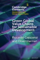 Green Global Value Chains for Sustainable Development: Environmental Upgrading in a Fragmented Spatial Economy (Elements on Globalization and Global Supply Chains) 1009623753 Book Cover