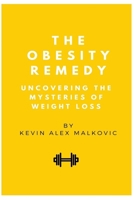 The Obesity Remedy: Uncovering the Mysteries of Weight Loss B0BF3GQ4Y6 Book Cover