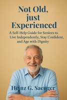 "Not old, just experenced": A Self-Help Guide for Seniors to Live Independently, Stay Confident, and Age with Dignity B0FNNNXWKS Book Cover