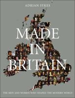 Made in Britain: The Men and Women Who Shaped the Modern World 0956238726 Book Cover